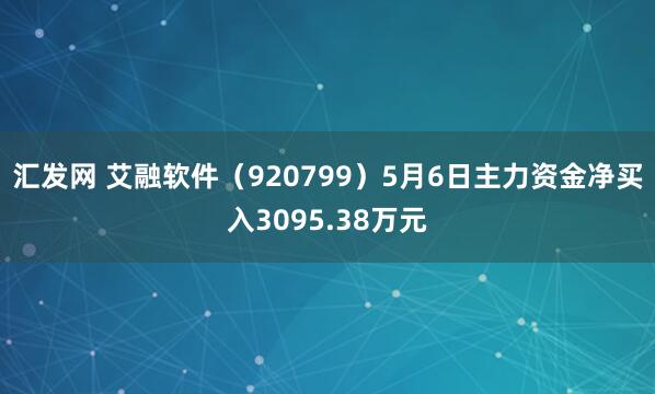 汇发网 艾融软件（920799）5月6日主力资金净买入3095.38万元